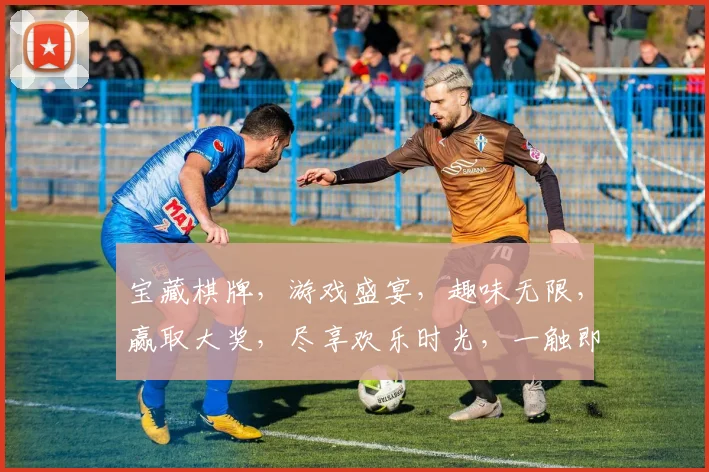 宝藏棋牌，游戏盛宴，趣味无限，赢取大奖，尽享欢乐时光，一触即达