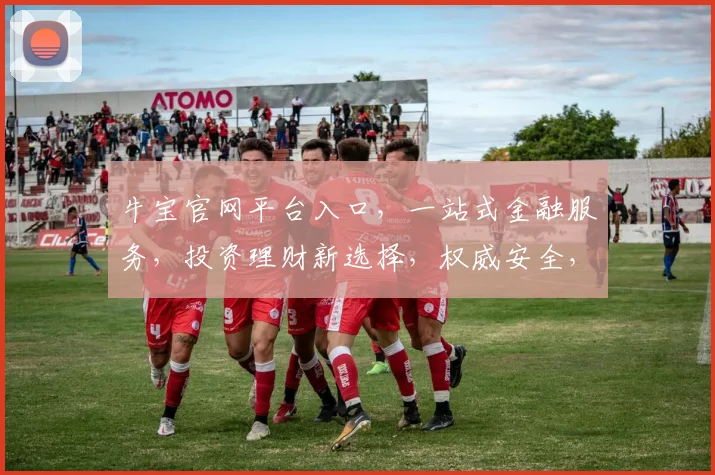 牛宝官网平台入口，一站式金融服务，投资理财新选择，权威安全，不容错过