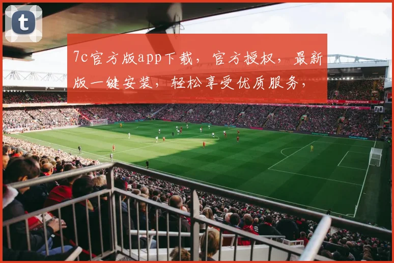 7c官方版app下载，官方授权，最新版一键安装，轻松享受优质服务，不容错过